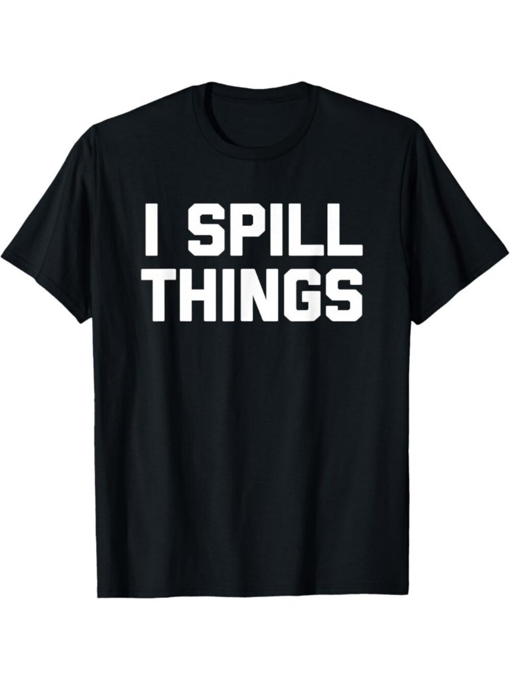 Funny Sarcastic "I Spill Things" T-Shirt | Novelty Humor Tee for Casual Wear